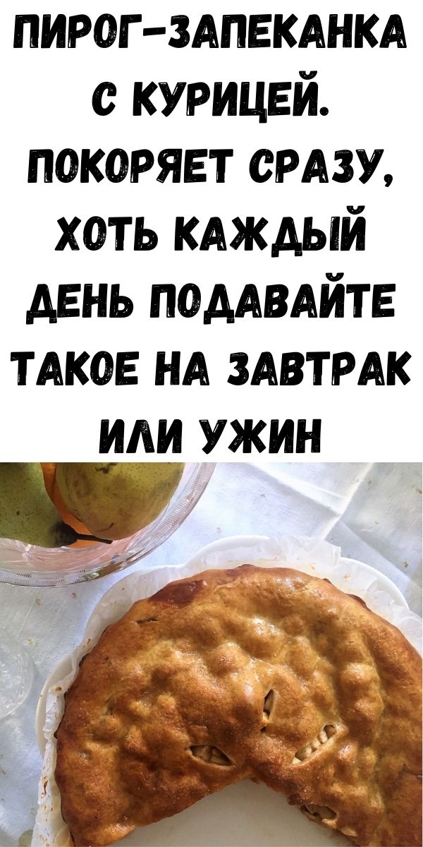 Пирог-запеканка с курицей. Покоряет сразу, хоть каждый день подавайте такое на завтрак или ужин