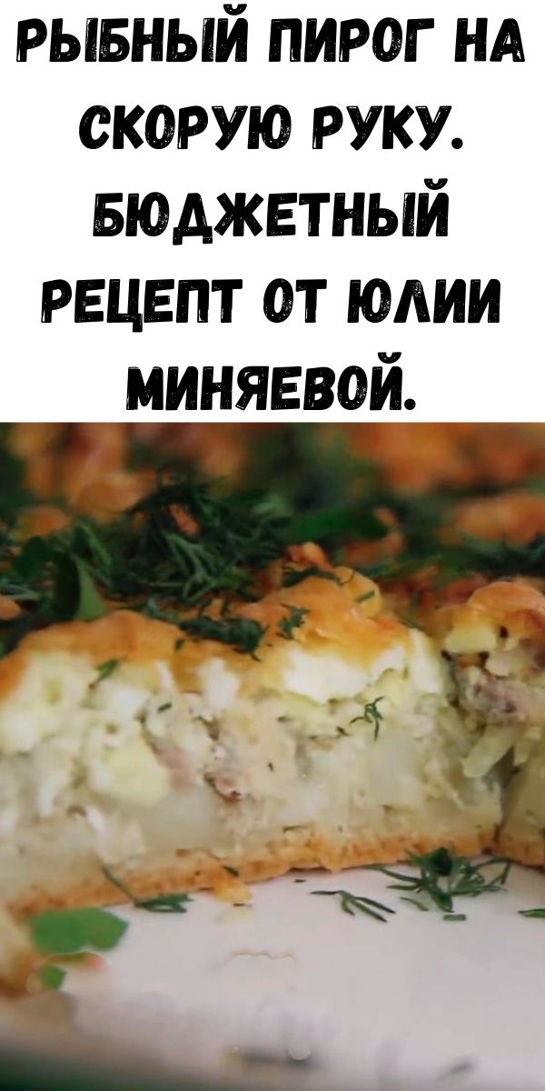 Рыбный пирог на скорую руку. Бюджетный рецепт от Юлии Миняевой.