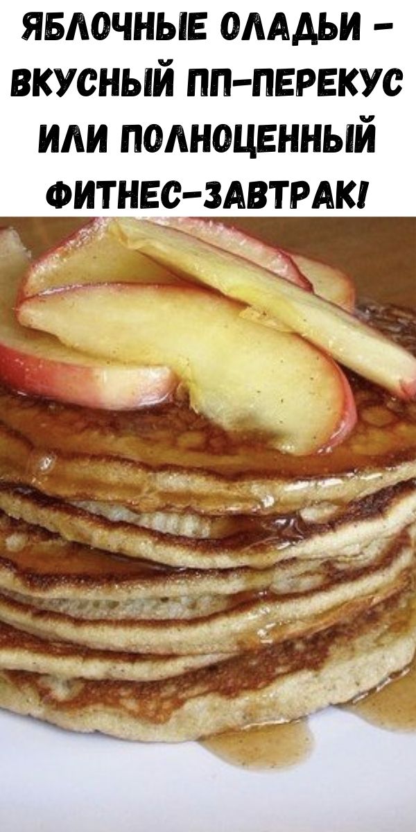 Яблочные оладьи - вкусный ПП-перекус или полноценный фитнес-завтрак!
